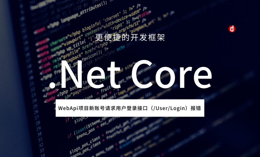 .Net Core 3.1 WebApi项目新账号请求用户登录接口（/User/Login）报错-已解决